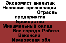 Экономист-аналитик › Название организации ­ Profit Group Inc › Отрасль предприятия ­ Брокерство › Минимальный оклад ­ 40 000 - Все города Работа » Вакансии   . Ивановская обл.